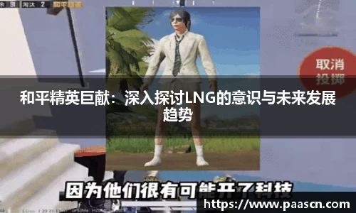 和平精英巨献：深入探讨LNG的意识与未来发展趋势