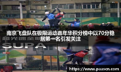 南京飞盘队在极限运动嘉年华积分榜中以70分稳居第一名引发关注