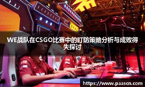 WE战队在CSGO比赛中的盯防策略分析与成败得失探讨