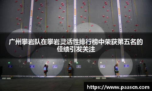 广州攀岩队在攀岩灵活性排行榜中荣获第五名的佳绩引发关注