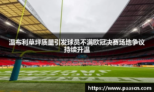 温布利草坪质量引发球员不满欧冠决赛场地争议持续升温