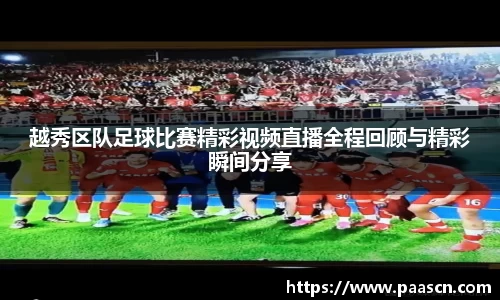 越秀区队足球比赛精彩视频直播全程回顾与精彩瞬间分享