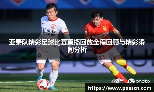亚泰队精彩足球比赛直播回放全程回顾与精彩瞬间分析